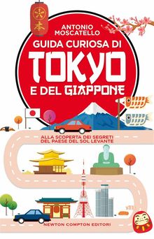 Guida curiosa di Tokyo e del Giappone.  Antonio Moscatello