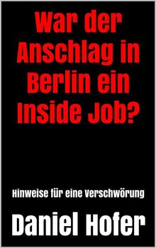 War der Anschlag in Berlin ein Inside Job?.  Daniel Hofer