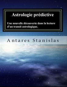 Astrologie prdictive.Une nouvelle dcouverte dans la lecture dun transit astrologique..  Antares Stanislas