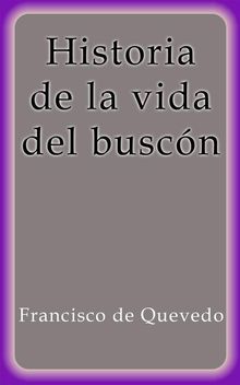 Historia de la vida del buscn.  FRANCISCO DE QUEVEDO