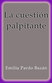 La cuestin palpitante.  Emilia Pardo Bazn