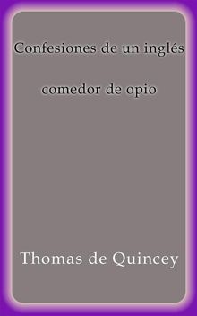 Confesiones de un ingls comedor de opio.  Thomas De Quincey