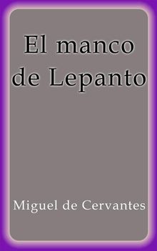 El manco de Lepanto.  MIGUEL DE CERVANTES