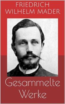 Gesammelte Werke (Vollstndige und illustrierte Ausgaben: Die Flucht aus dem Sudan, El Dorado, Wunderwelten u.v.m.).  Friedrich Wilhelm Mader