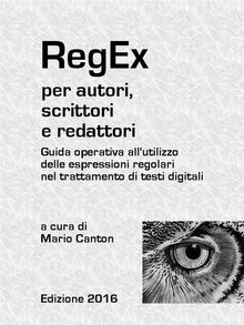 RegEx per autori, scrittori e redattori. Guida operativa all'utilizzo delle espressioni regolari nel trattamento di testi digitali..  Mario Canton