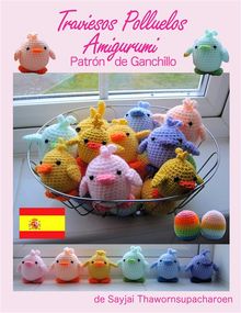 Traviesos Polluelos Amigurumi: Patrn de Ganchillo.  Sayjai Thawornsupacharoen