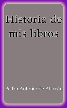 Historia de mis libros.  Pedro Antonio de Alarcn