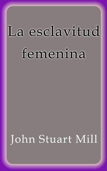 La esclavitud femenina.  John Stuart Mill