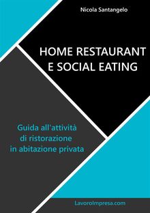Home restaurant e social eating. Guida all'attivit di ristorazione in abitazione privata.  Nicola Santangelo