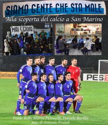 SIAMO GENTE CHE STA MALE - Alla scoperta del calcio a San Marino.  Marco Piccinelli