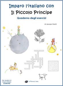 Imparo l'italiano con il Piccolo Principe: Quaderno degli esercizi - Per studenti di lingua italiana.  Jacopo Gorini