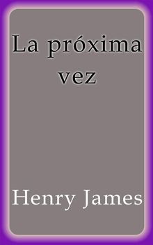 La prxima vez.  Henry James