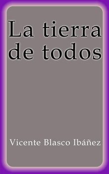 La tierra de todos.  Vicente Blasco Ibez