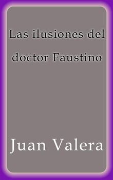 Las ilusiones del doctor Faustino.  Juan Valera