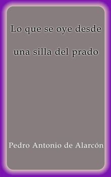 Lo que se oye desde una silla del prado.  Pedro Antonio de Alarcn