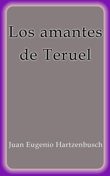 Los amantes de Teruel.  Juan Eugenio Hartzenbusch