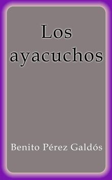 Los ayacuchos.  Benito Prez Galds