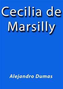 Cecilia de Marsilly.  Alejandro Dumas