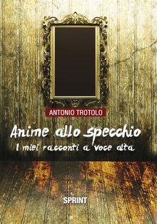 Anime allo specchio.  Antonio Trotolo