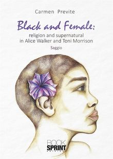 Black and Female: religion and supernatural in Alice Walker and Toni Morrison.  Carmen Previte