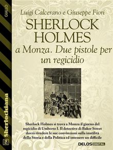 Sherlock Holmes a Monza. Due pistole per un regicidio.  Luigi Calcerano