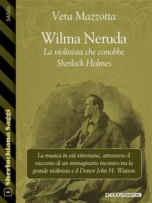 Wilma Neruda. La violinista che conobbe Sherlock Holmes.  Vera Mazzotta