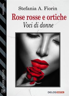 Rose rosse e ortiche - Voci di donne.  Stefania A. Fiorin