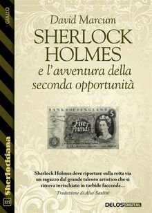 Sherlock Holmes e l'avventura della seconda opportunit.  Alice Saulini - - La traduzione ? stata realizzata in collaborazione con il Master di II Livello in Traduzione Specializzata - Sapienza - Universit? di Roma