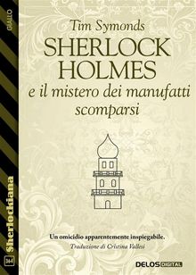 Sherlock Holmes e il mistero dei manufatti scomparsi.  Tim Symonds