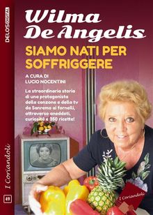 Siamo nati per soffriggere.  Wilma De Angelis