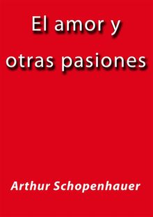 El amor y otras pasiones.  Arthur Schopenhauer