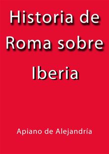 Historia de Roma sobre Iberia.  Apiano De Alejandra