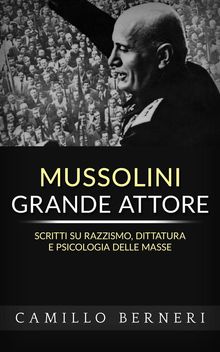 Mussolini grande attore. Scritti su razzismo, dittatura e psicologia delle masse.  Camillo Berneri