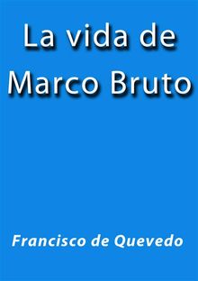 La vida de Marco Bruto.  Quevedo