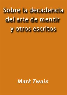 Sobre la decadencia del arte de mentir y otros escritos.  Mark Twain