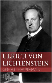 Ulrich von Lichtenstein.  Gerhart Hauptmann