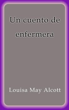 Un cuento de enfermera.  Louisa May Alcott