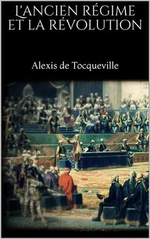 L'ancien rgime et la rvolution.  Alexis de Tocqueville