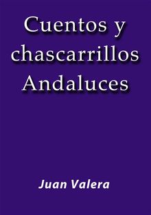 Cuentos y chascarrillos Andaluces.  Juan Valera