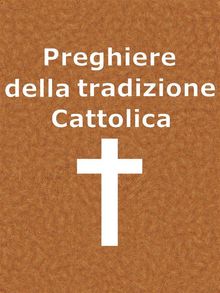 Preghiere della Tradizione Cattolica.  Autori vari