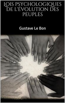 Lois psychologiques de l'volution des peuples .  Gustave Le Bon