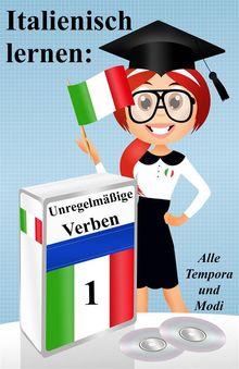 Italienisch lernen: unregelmige Verben (vollstndig konjugiert in allen Zeiten).  Germano Dalcielo