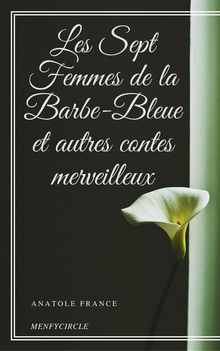 Les Sept Femmes de la Barbe-Bleue et autres contes merveilleux.  Anatole France