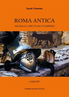 Roma antica. Ascesa e caduta di un Impero.  Sarah Trimmer