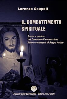 Il Combattimento Spirituale - Teoria e pratica nel Cammino di conversione.  Lorenzo Scupoli - Beppe Amico