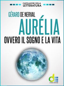 Aurlia. Ovvero il sogno e la vita.  Grard De Nerval