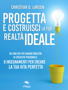 Progetta e costruisci la tua realt ideale.  Christian D. Larson