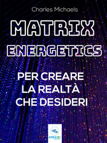 Matrix Energetics per creare la realt che desideri.  Charles Michaels