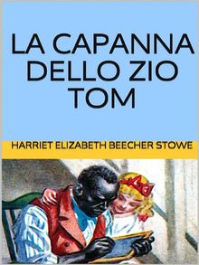 La capanna dello zio Tom.  Harriet Elizabeth Beecher Stowe