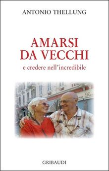 Amarsi da vecchi.  Antonio Thellung